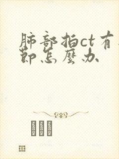 肺部拍ct有结节怎么办