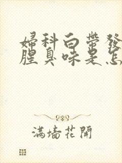 妇科白带发黄有腥臭味是怎么回事封面