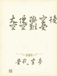 大便排空后腹部空空难受