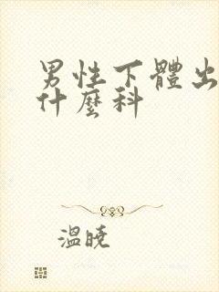 男性下体出血看什么科