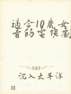 适合10岁女孩看的电视剧