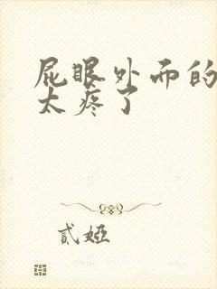 屁眼外面的肉球太疼了