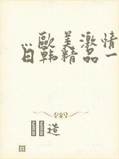 …欧美激情国产日韩精品一…