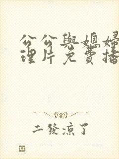 公公与媳妇的伦理片免费播放