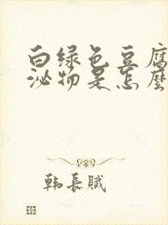 白绿色豆腐渣分泌物是怎么回事