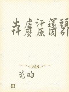 出虚汗还头晕是什么原因引起的封面