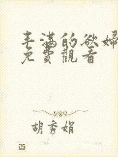 丰满的欲妇在线免费观看