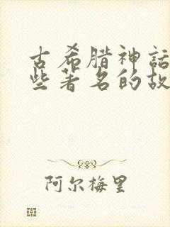 古希腊神话有哪些著名的故事