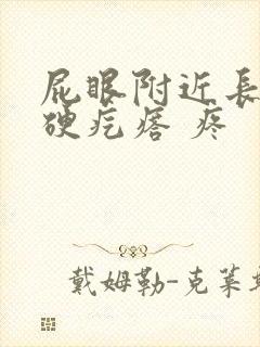 屁眼附近长了个硬疙瘩 疼