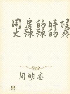 同房的时候阴道火辣辣的疼是怎么回事