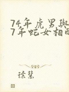74年虎男与77年蛇女相配吗