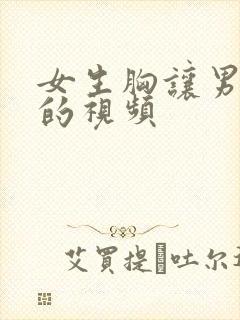 女生胸让男生摸的视频