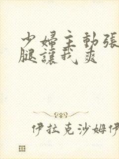 少妇主动张开双腿让我爽