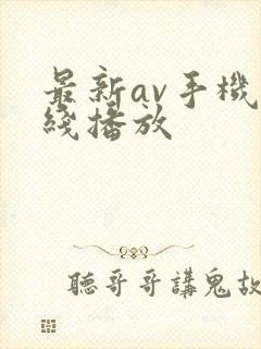 最新av手机在线播放