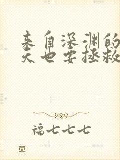 来自深渊的我今天也要拯救人类小说