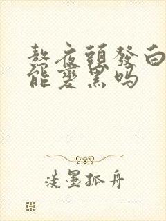 熬夜头发白了还能变黑吗