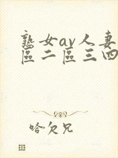 熟女av人妻一区二区三四区