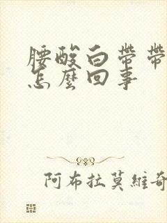 腰酸白带带血丝怎么回事