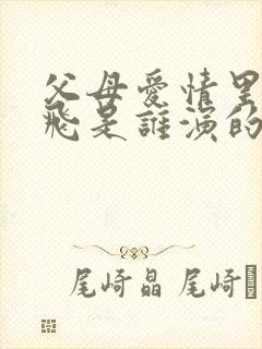 父母爱情里的亚飞是谁演的