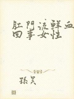 肛门流鲜血怎么回事女性