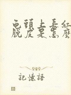 龟头上长红点还脱皮是怎么回事