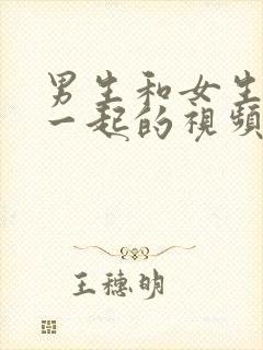 男生和女生操在一起的视频