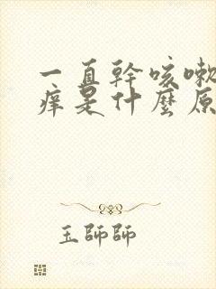 一直干咳嗽喉咙痒是什么原因