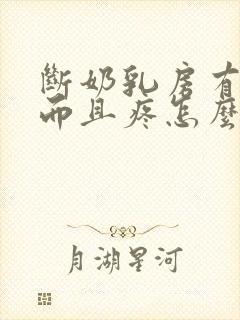 断奶乳房有硬块而且疼怎么办