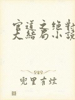 官道之绝对权力大结局小说