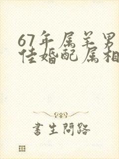 67年属羊男最佳婚配属相