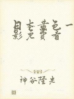 日本黄色一级电影免费看