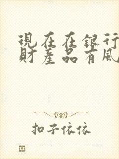 现在在银行买理财产品有风险吗封面