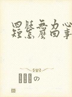 四肢无力心慌气短怎么回事