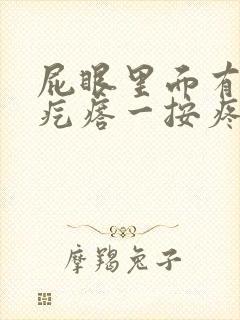 屁眼里面有个硬疙瘩一按疼