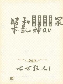 昭和ヘンリー冢本乱妇av