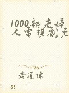 1000部老妇人电视剧免费观看大全