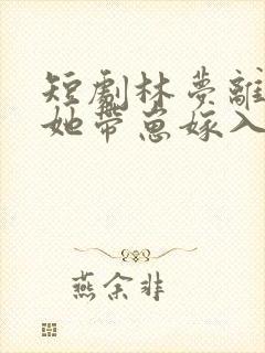短剧林梦离婚后她带崽嫁入豪门