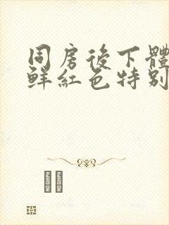 同房后下体出血鲜红色特别少,非经期