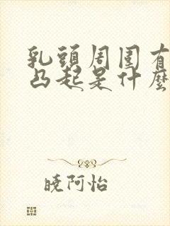 乳头周围有疙瘩凸起是什么原因