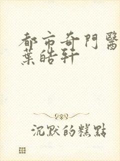 都市奇门医圣 叶皓轩