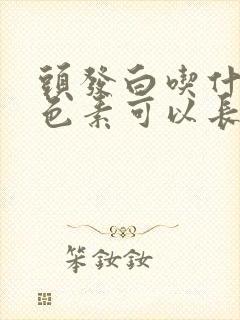 头发白吃什么黑色素可以长出黑色