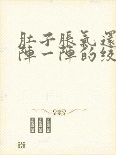 肚子胀气还痛一阵一阵的绞痛