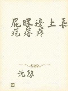 屁眼边上长了个疙瘩疼