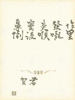 鼻窦炎发作鼻涕倒流喉咙里