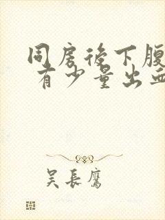 同房后下腹胀痛 有少量出血