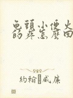 龟头小便火辣辣的疼怎么回事