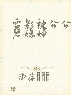 电影被公公玩的儿媳妇