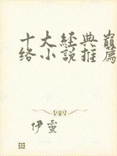 十大经典巅峰网络小说推荐排行榜