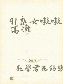 91熟女嗷嗷叫高潮