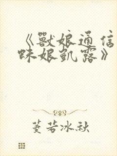 《兽娘通信~蜘蛛娘凯露》